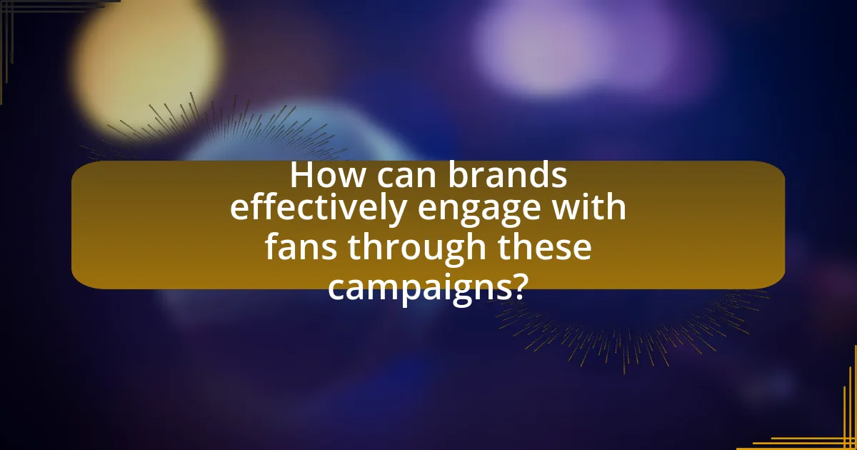How can brands effectively engage with fans through these campaigns?