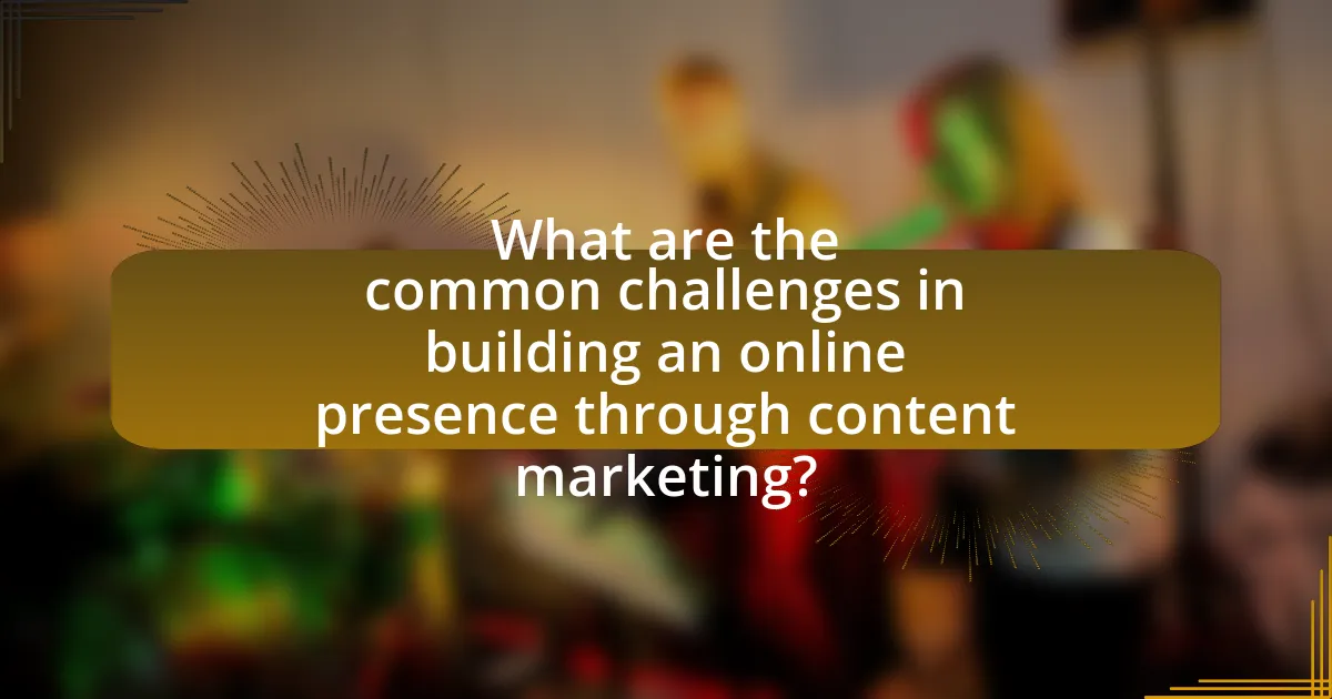 What are the common challenges in building an online presence through content marketing?