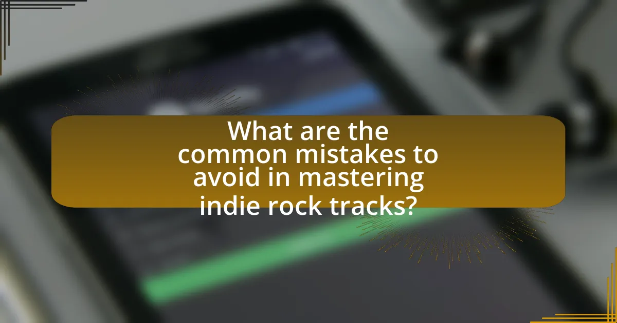 What are the common mistakes to avoid in mastering indie rock tracks?