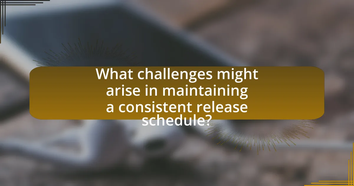 What challenges might arise in maintaining a consistent release schedule?